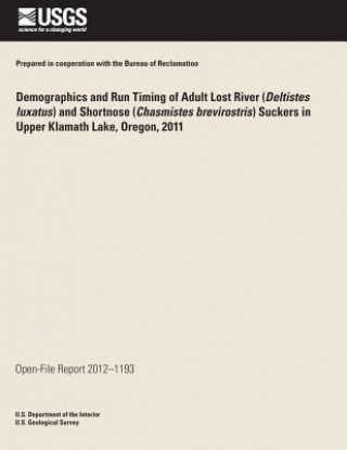 Книга Demographics and Run Timing of Adult Lost River (Deltistes luxatus) and Shortnose (Chasmistes brevirostris) Suckers in Upper Klamath Lake, Oregon, 201 U S Department of the Interior