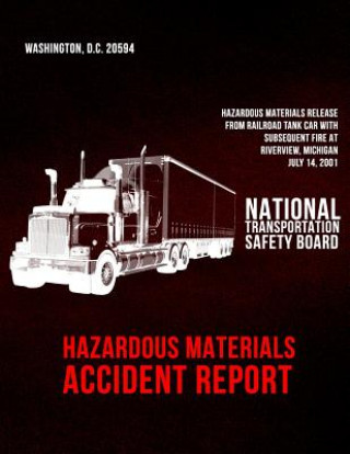 Könyv Hazardous Materials Accident Report: Hazardous Materials Release From Railroad Tank Car With Subsequent Fire at Riverview, Michigan-July 14, 2001 National Transportation Safety Board