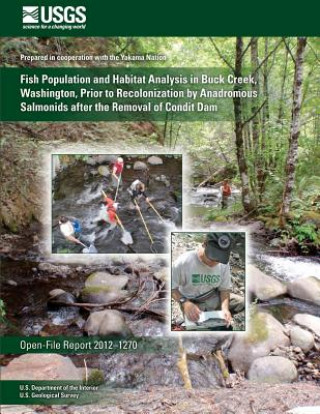 Kniha Fish Population and Habitat Analysis in Buck Creek, Washington, Prior to Recolonization by Anadromous Salmonids after the Removal of Condit Dam U S Department of the Interior