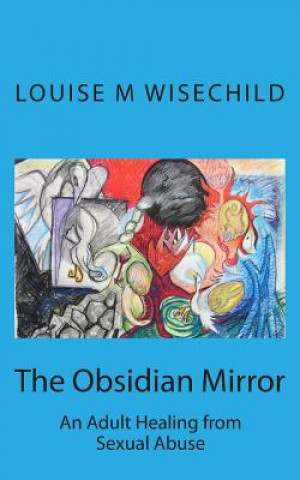 Carte The Obsidian Mirror: An Adult Healing from Sexual Abuse Louise M Wisechild