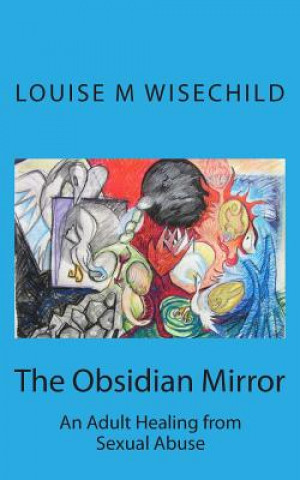 Könyv The Obsidian Mirror: An Adult Healing from Sexual Abuse Louise M Wisechild