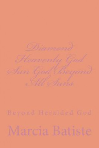 Carte Diamond Heavenly God Sun God Beyond All Suns: Beyond Heralded God Marcia Batiste Smith Wilson