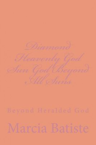 Book Diamond Heavenly God Sun God Beyond All Suns: Beyond Heralded God Marcia Batiste Smith Wilson