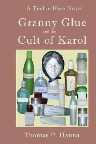 Книга Granny Glue and the Cult of Karol: A Techie Hero Novel Thomas P Hanna