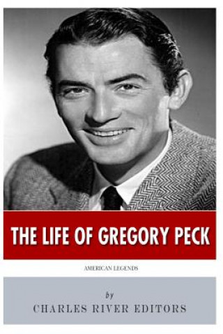Carte American Legends: The Life of Gregory Peck Charles River Editors