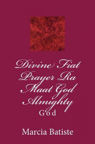 Книга Divine Fiat Prayer Ra Maat God Almighty: God Marcia Batiste