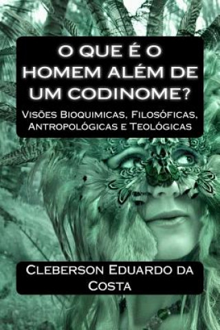 Könyv O que e o Homem Alem de um Codinome?: Visoes Bioquimicas, filosoficas, Antropologicas e Teologicas Cleberson Eduardo Da Costa