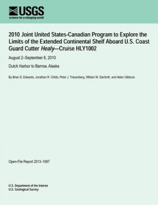 Kniha 2010 Joint United States-Canadian Program to Explore the Limits of the Extended Continental Shelf Aboard U.S. Coast Guard Cutter Healy?Cruise HLY1002 U S Department of the Interior