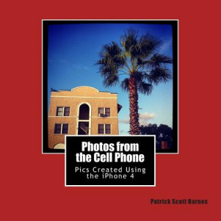 Carte Photos from the Cell Phone: Using the iPhone 4 as my Main Camera Patrick Scott Barnes