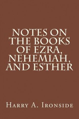 Książka Notes on the Books of Ezra, Nehemiah, and Esther Harry A Ironside