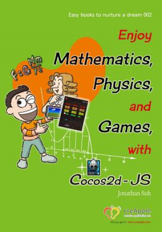 Könyv Enjoy Mathematics, Physics and Games with Cocos2d-JS: Understand Mathematics and Physics by development Games MR Jonathan Suh