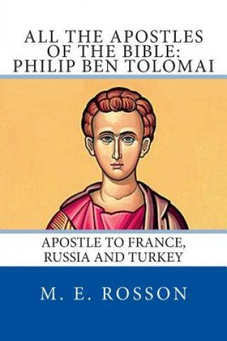 Carte All the Apostles of the Bible: Philip Ben Tolomai: Apostle to France, Russia and Turkey M E Rosson