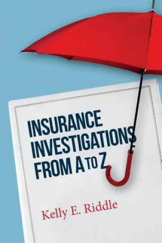 Kniha Insurance Investigations From A to Z Kelly E Riddle