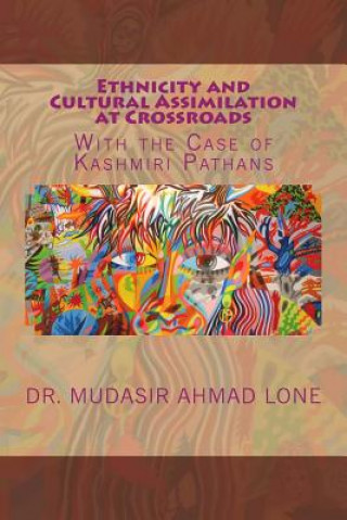 Knjiga Ethnicity and Cultural Assimilation at Crossroads: With the Case of Kashmiri Pathans Dr Mudasir Ahmad Lone