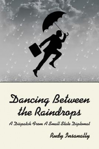 Kniha Dancing Between the Raindrops: A Dispatch from A Small State Diplomat Rudy Insanally