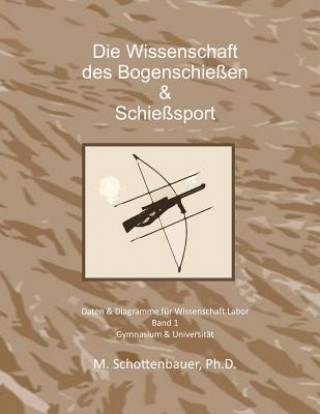 Książka Die Wissenschaft der Bogenschießen & Schießsport: Daten & Diagramme für Wissenschaft Labor M Schottenbauer