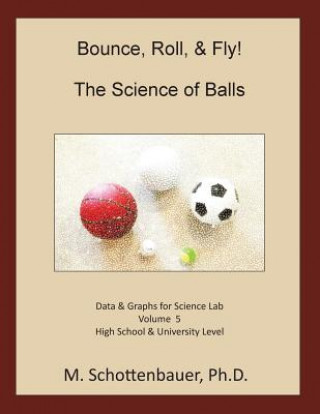 Könyv Bounce, Roll, & Fly: The Science of Balls: Volume 5: Data & Graphs for Science Lab M Schottenbauer