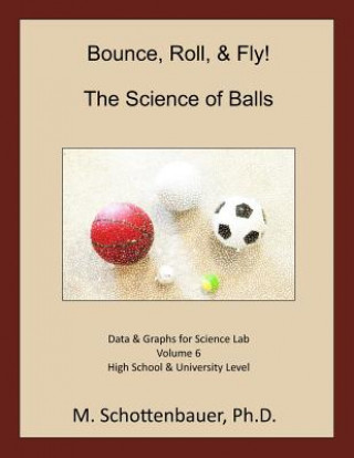 Carte Bounce, Roll, & Fly: The Science of Balls: Volume 6: Data & Graphs for Science Lab M Schottenbauer