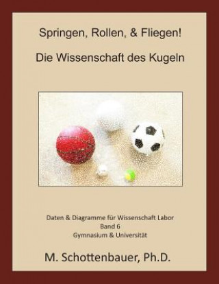 Carte Springen, Rollen, & Fliegen: Die Wissenschaft des Kugeln: Band 6: Daten & Diagramme für Wissenschaft Labor M Schottenbauer