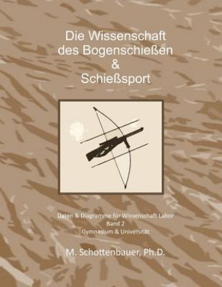 Книга Die Wissenschaft der Bogenschießen & Schießsport: Band 2: Daten & Diagramme für Wissenschaft Labor M Schottenbauer