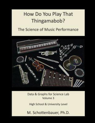 Kniha How Do You Play That Thingamabob? The Science of Music Performance: Volume 3: Data and Graphs for Science Lab M Schottenbauer