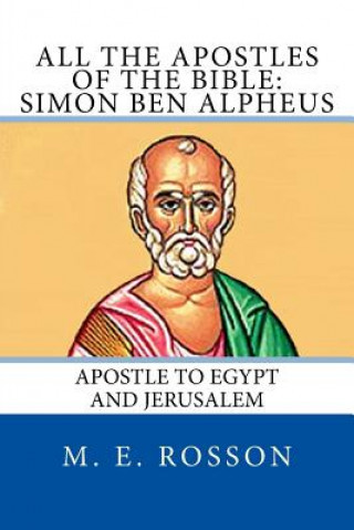 Kniha All the Apostles of the Bible: Simon Ben Alpheus: Apostle to Egypt and Jerusalem M E Rosson