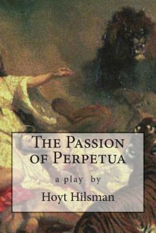 Kniha The Passion of Perpetua: a play by Hoyt Hilsman Hoyt Hilsman