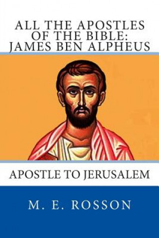 Carte All the Apostles of the Bible: James Ben Alpheus: Apostle To Jerusalem M E Rosson