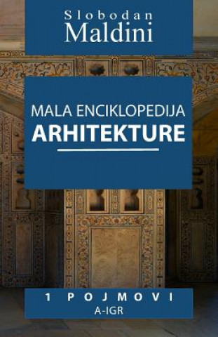 Kniha Mala Enciklopedija Arhitekture - 1 Pojmovi: 1 Pojmovi A-Igr MR Slobodan Maldini