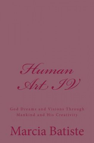 Kniha Human Art IV: God Dreams and Visions Through Mankind and His Creativity Marcia Batiste Smith Wilson