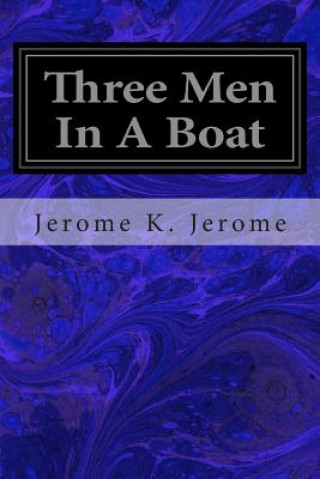 Kniha Three Men In A Boat: To Say Nothing of the Dog Jerome K Jerome