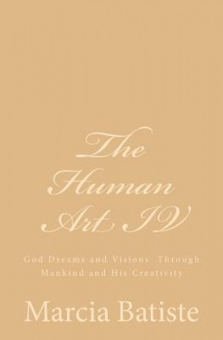 Knjiga The Human Art IV: God Dreams and Visions Through Mankind and His Creativity Marcia Batiste Smith Wilson