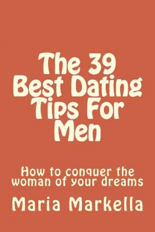 Kniha The 39 Best Dating Tips For Men: How to conquer the woman of your dreams Maria Markella