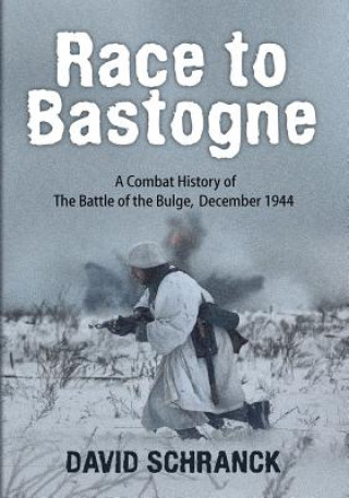 Könyv Race to Bastogne: A Combat History of the Battle of the Bulge, December 1944 David Schranck