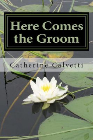 Könyv Here Comes the Groom: Getting to Know the Lover of Your Soul Catherine M Calvetti