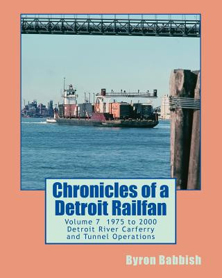 Książka Chronicles of a Detroit Railfan Volume 7: Detroit River Carferry and Tunnel Operations Byron Babbish