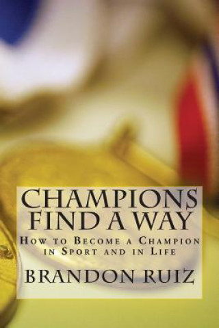 Könyv Champions Find a Way: How to Become a Champion in Sport and in Life Brandon Ruiz