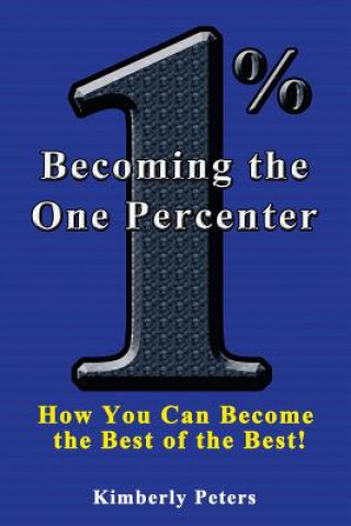 Carte Becoming the One Percenter: How You Can Become the Best of the Best Kimberly Peters