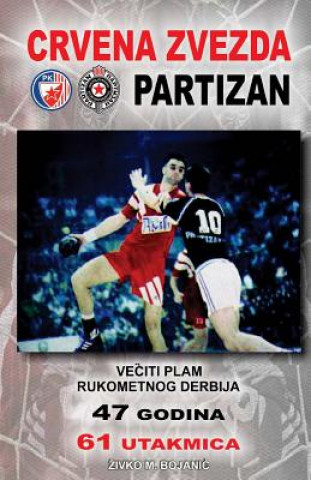 Kniha Veciti Plam Rukometnog Derbija: Crvena Zvezda - Partizan Zivko M Bojanic