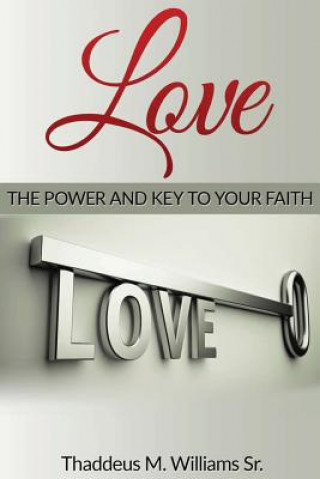 Kniha Love: The Power and Key to Your Faith Dr Thaddeus M Williams Sr