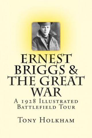 Carte Ernest Briggs & The Great War: A 1928 Illustrated Battlefield Tour Tony Holkham