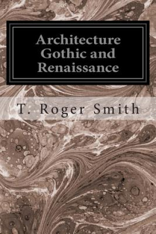 Kniha Architecture Gothic and Renaissance T Roger Smith