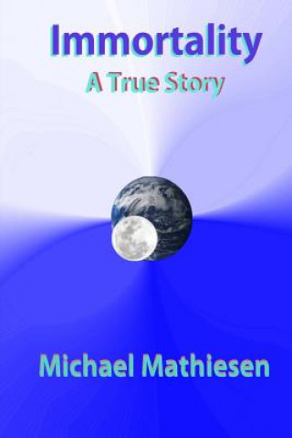 Kniha Immortality: A True Story Michael Mathiesen