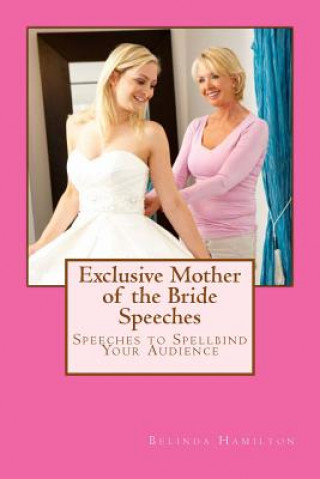 Carte Exclusive Mother of the Bride Speeches: Speeches To Spellbind Your Audience MS Belinda Hamilton