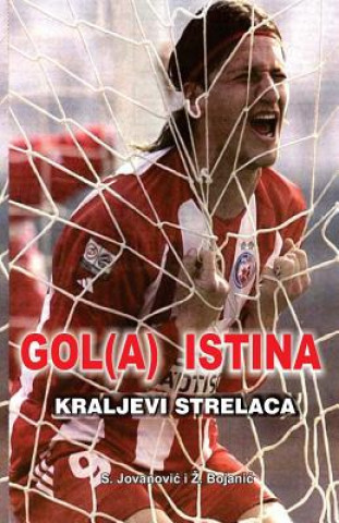 Könyv Gol(a) Istina: Kraljevi Strelaca Zivko M Bojanic