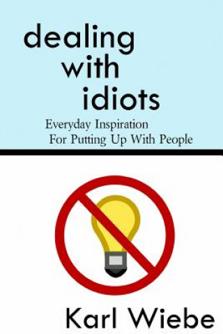 Knjiga Dealing With Idiots: Everyday Inspiration For Putting Up With People Karl Wiebe