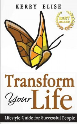 Carte Transform Your Life: Lifestyle Guide for Successful People Kerry Elise