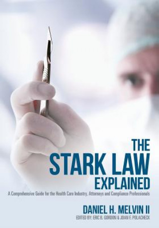 Carte The Stark Law Explained: A Comprehensive Guide for the Health Care Industry, Attorneys and Compliance Professionals Eric B Gordon