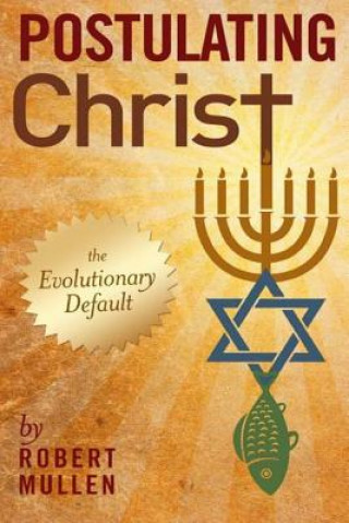 Kniha Postulating Christ: The Evolutionary Default MR Robert R Mullen