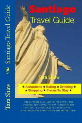 Könyv Santiago Travel Guide - Attractions, Eating, Drinking, Shopping & Places Tara Shaw